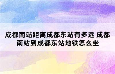 成都南站距离成都东站有多远 成都南站到成都东站地铁怎么坐